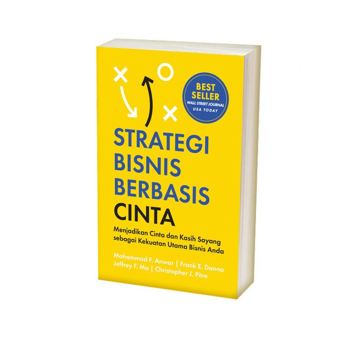 Strategi Bisnis Berbasis Cinta: Menjadikan Cinta Dan Kasih Sayang Sebagai Kekuatan Utama Bisnis Anda