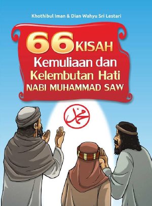 66 Kisah Kemuliaan  Dan  Kelembutan Hati Nabi Muhammad Saw