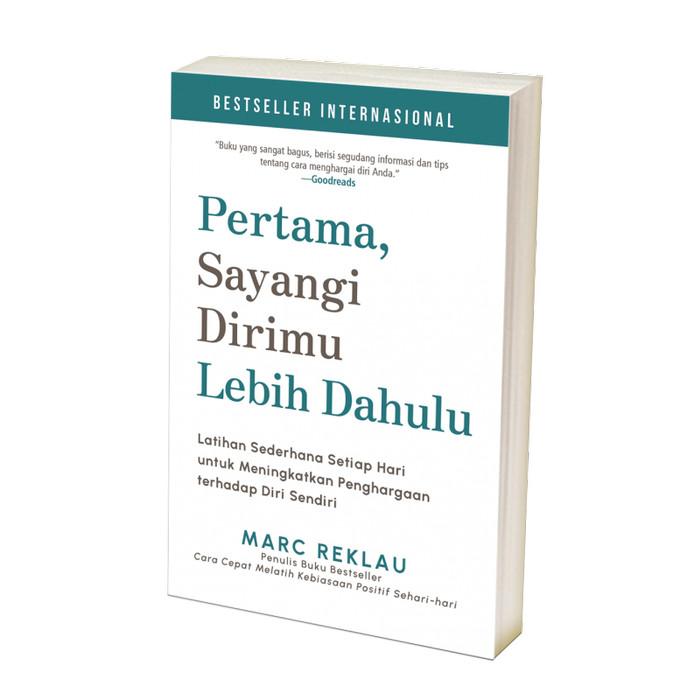 Pertama, Sayangi Dirimu Lebih Dahulu: Latihan Sederhana Setiap Hari Untuk Meningkatkan Penghargaan Terhadap Diri Sendiri