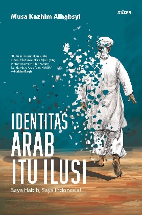 Identitas Arab Itu Ilusi: Saya Habib, Saya Indonesia
