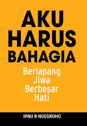 Aku Harus Bahagia: Berlapang Jiwa Berbesar Hati