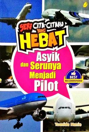 Asyik  Dan  Serunya Menjadi Pilot : Seri Cita-Citaku Yg Hebat
