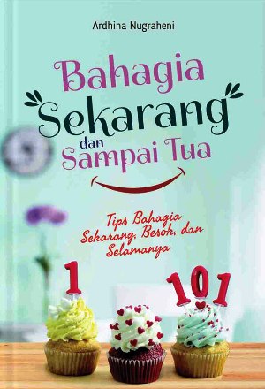 Bahagia Sekarang Dan Sampai Tua: Tips Bahagia Sekarang, B
