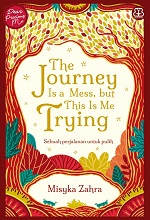 The Journey Is A Mess, But This Is Me Trying : Sebuah Perjalanan Untuk Pulih