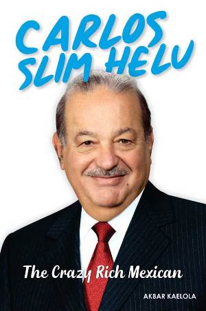 Carlos Slim Helu: The Crazy Rich Mexican