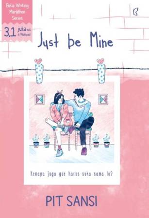 Just Be Mine: Kenapa Juga Gue Harus Suka Sama Lo
