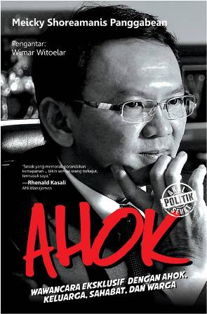 Ahok: Wawancara Eksklusif Dengan Ahok, Keluarga, Sahabat, Dan Wa