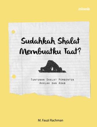 Sudahkah Shalat Membuatku Taat Tuntunan Shalat Pembentuk Akhlak