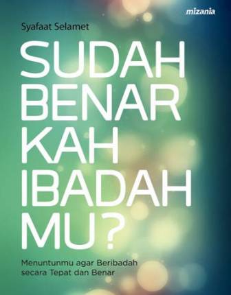 Sudah Benarkah Ibadahmu Menuntunmu Agar Beribadah Secara Tepat D