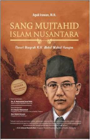 Sang Mujtahid Islam Nusantara Novel Biografi K.h. Abdul Wahid Ha