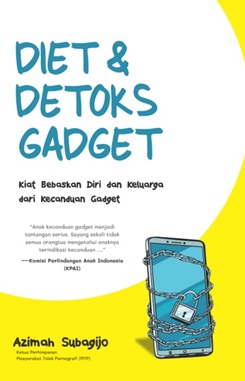 Diet Dan Detoks Gadget : Kiat Bebaskan Diri Dan Keluarga Dari Kecanduan Gadget