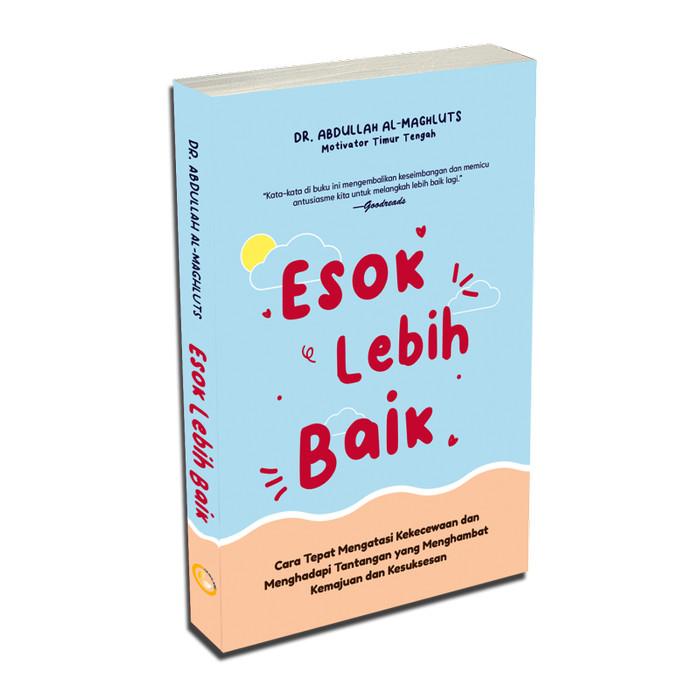 Esok Lebih Baik: Cara Tepat Mengatasi Kekecewaan Dan Menghadapi Tantangan Yang Menghambat Kemajuan Dan Kesuksesan 