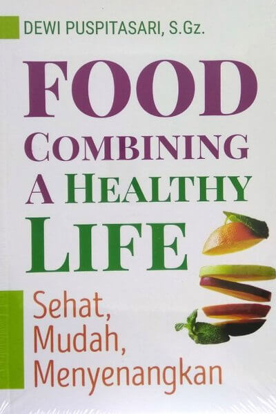 Food Combining : A Healthy Life : Sehat, Mudah, Menyenang