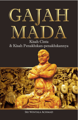 Gajah Mada: Kisah Cinta & Kisah Penaklukan-Penaklukannya