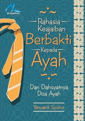 Rahasia Keajaiban Berbakti Kepada Ayah - Dan Dahsyatnya Doa Ayah
