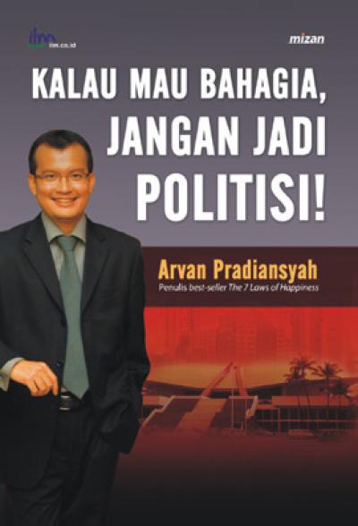 Kalau Mau Bahagia, Jangan Jadi Politisi!