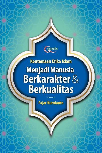 Keutamaan Etika Islam: Menjadi Manusia Berkarakter  Dan  Be