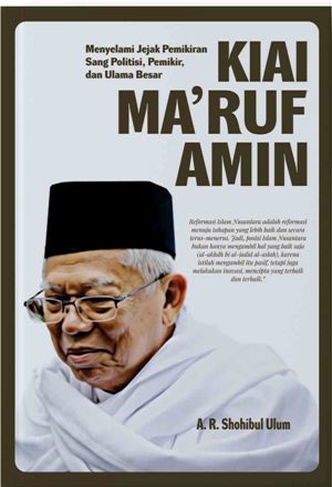 Kiai Ma’ruf Amin: Menyelami Jejak Pemikiran Sang Politisi, P
