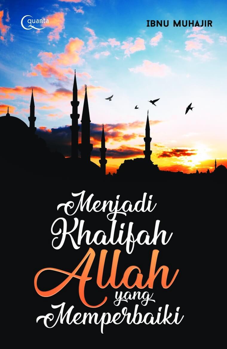 Menjadi Khalifah Allah Yang Memperbaiki [ibnu Muhajir]