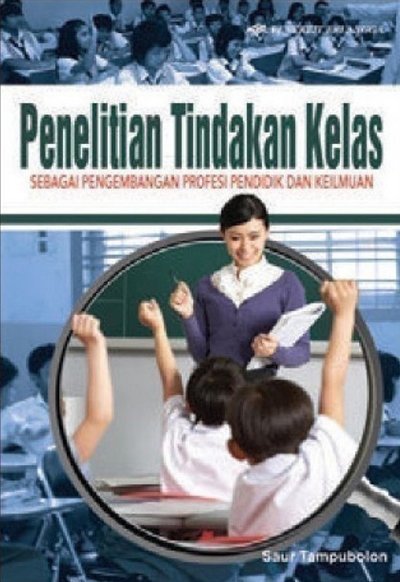 Penelitian Tindakan Kelas U/ Pengembangan Profesi Pendidikan / Saur Tampubolon