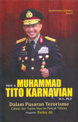 Prof. H. Muhammad Tito Karnavian, M.a., Ph.d Dalam Pusaran Terorisme: Catatan Dari Tepian Musi Ke Puncak Tribrata