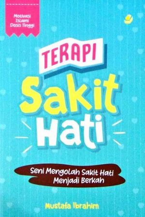 Terapi Sakit Hati: Seni Mengolah Sakit Hati Menjadi Berkah