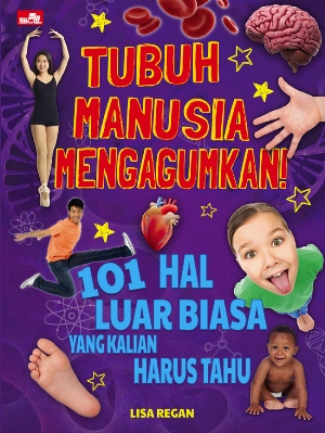 Tubuh Manusia Mengagumkan!: 101 Hal Luar Biasa Yang Kalian Harus Tahu