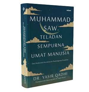 Muhammad Saw. Teladan Sempurna Umat Manusia: Dari Pembentuk Keyakinan Ke Pembangun Peradaban